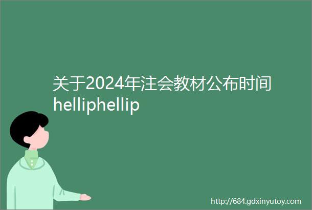 关于2024年注会教材公布时间helliphellip