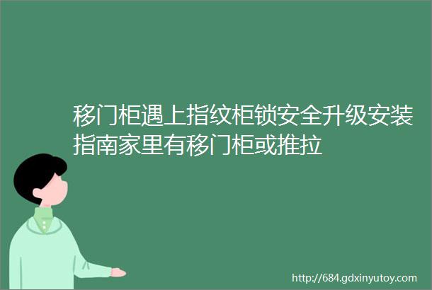 移门柜遇上指纹柜锁安全升级安装指南家里有移门柜或推拉