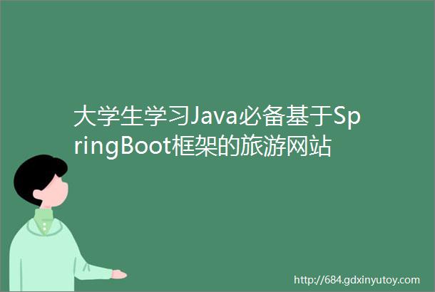 大学生学习Java必备基于SpringBoot框架的旅游网站的设计与实现JSP旅游网站附福利下载链接