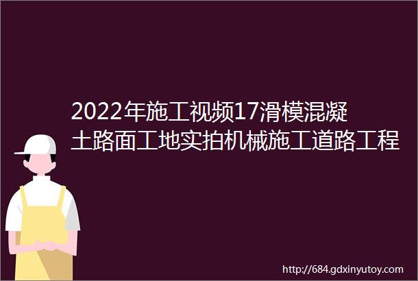 2022年施工视频17滑模混凝土路面工地实拍机械施工道路工程