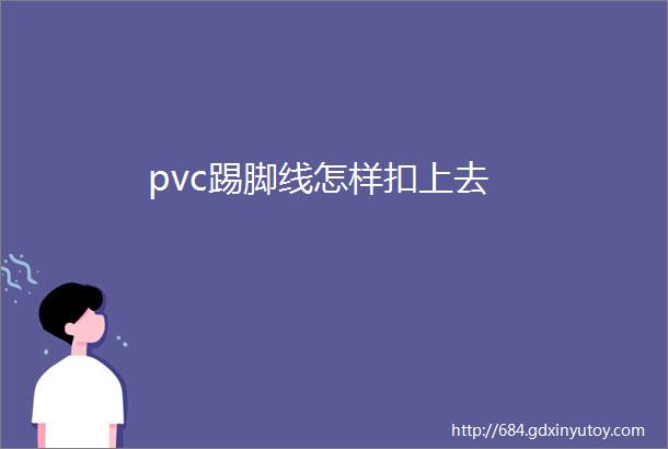 pvc踢脚线怎样扣上去