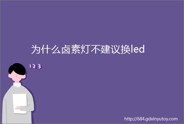 为什么卤素灯不建议换led