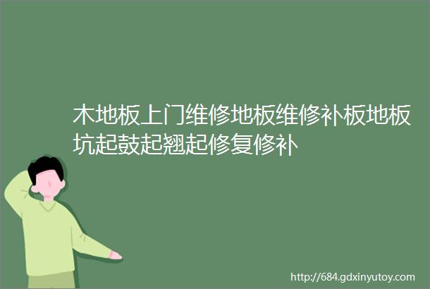 木地板上门维修地板维修补板地板坑起鼓起翘起修复修补