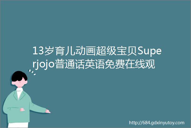 13岁育儿动画超级宝贝Superjojo普通话英语免费在线观看全四季